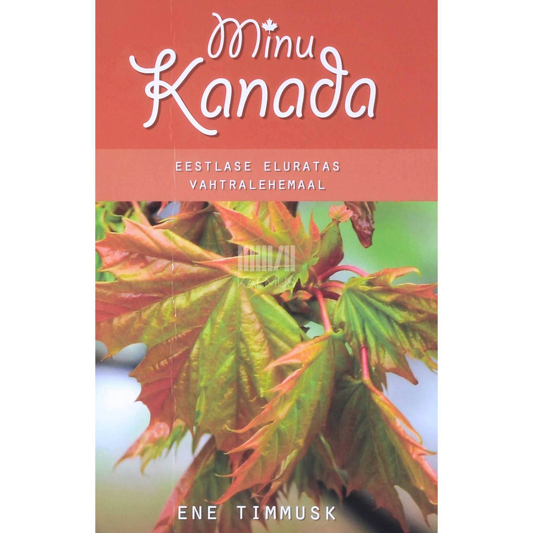 Ene Timmusk Minu Kanada. Eestlase eluratas vahtralehemaal