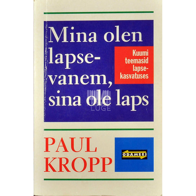 Paul Kropp - Mina olen lapsevanem, sina ole laps. Kuumi teemasid lapsekasvatuses