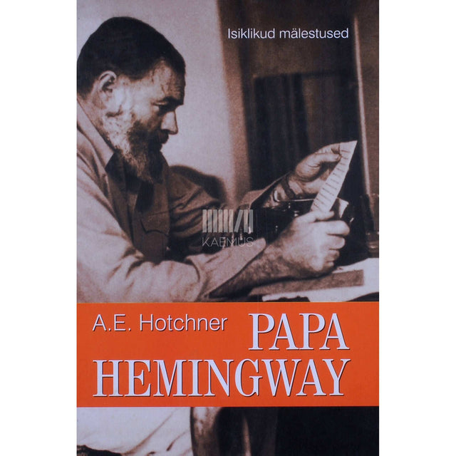 Aaron Edward Hotchner - Papa Hemingway. Isiklikud mälestused