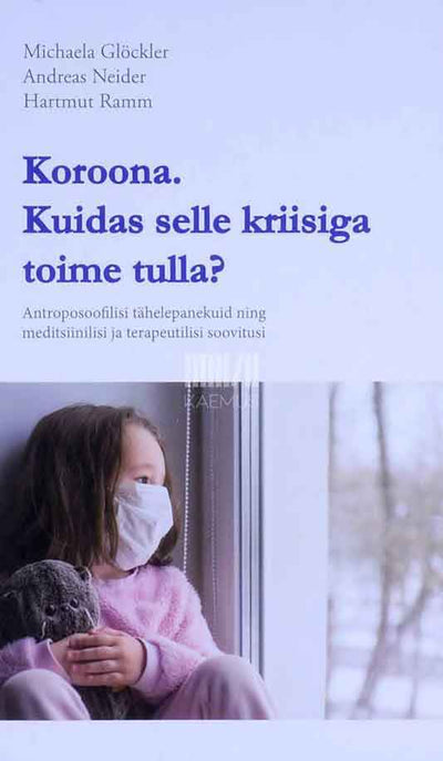 Koroona. Kuidas selle kriisiga toime tulla? Antroposoofilisi tähelepanekuid ning meditsiinilisi ja terapeutilisi soovitusi - Kaemus