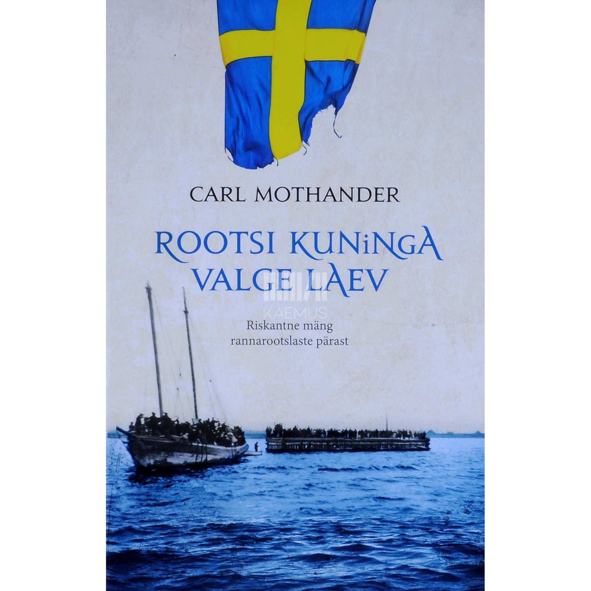 Carl Mothander - Rootsi kuninga valge laev. Riskantne mäng rannarootslaste pärast