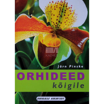 Jörn Pinske - Orhideed kõigile. Kuidas valida taimi ja hoolitseda nende eest