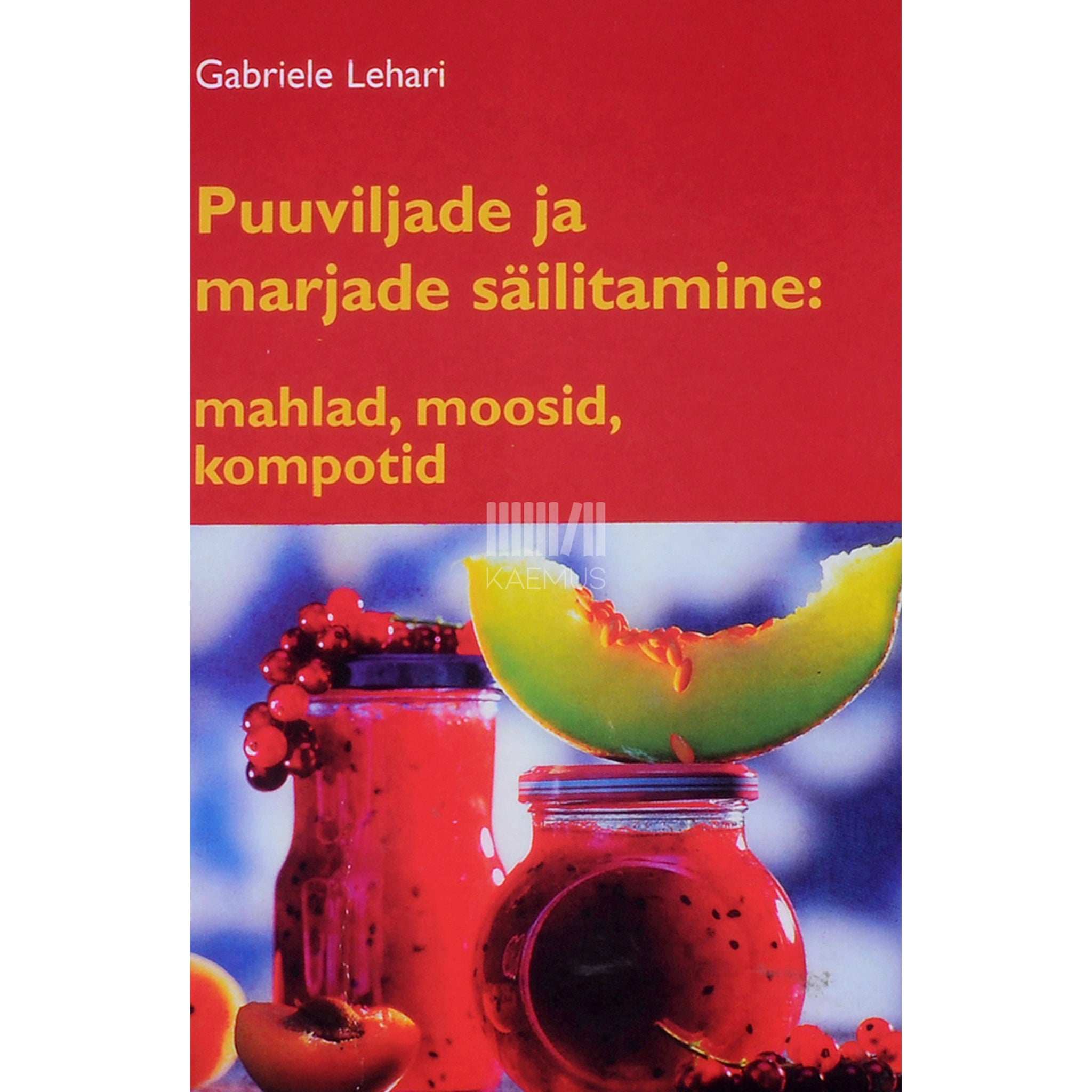 Gabriele Lehari Puuviljade ja marjade säilitamine. Mahlad, moosid, kompotid