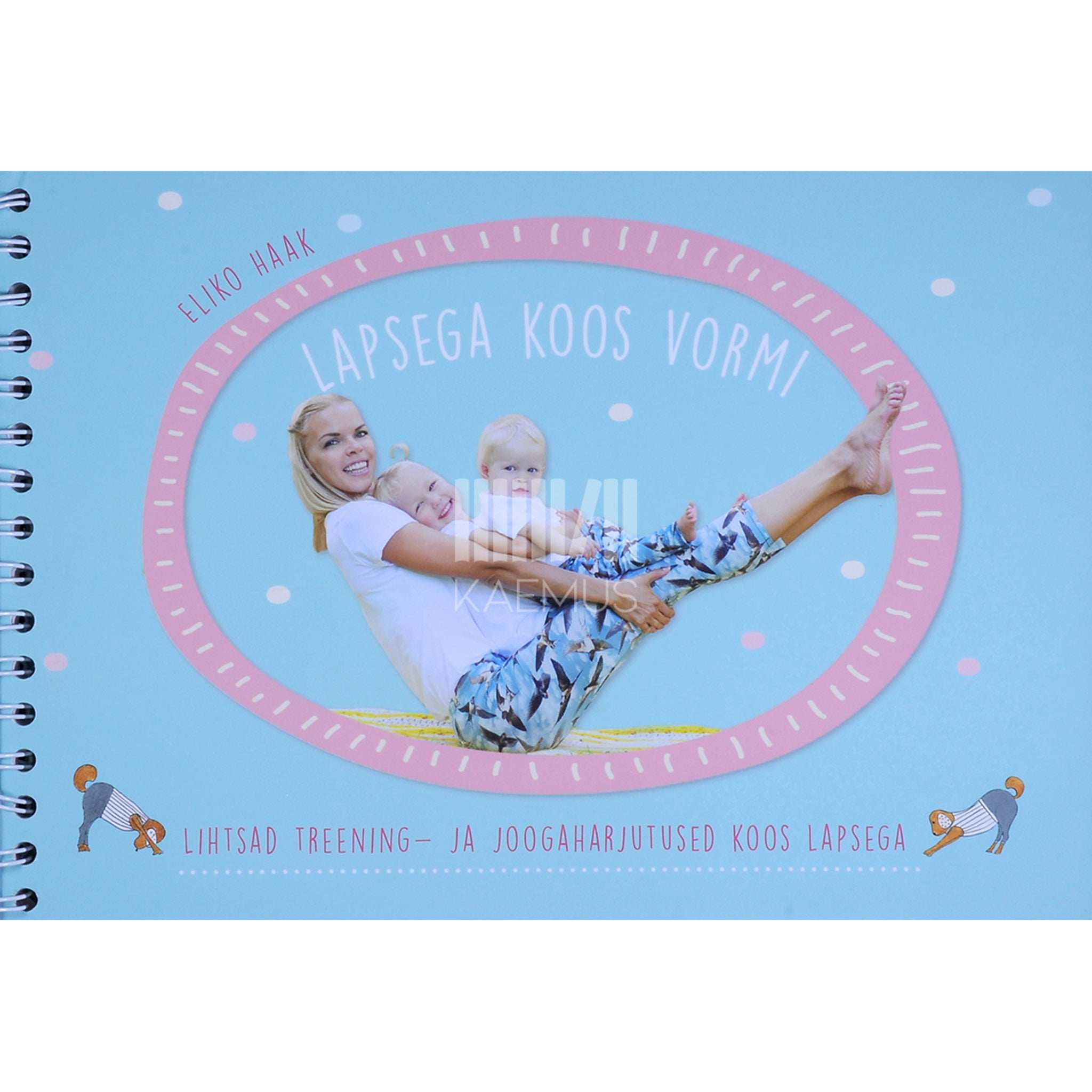 Eliko Haak Lapsega koos vormi. Lihtsad treening- ja joogaharjutused koos lapsega