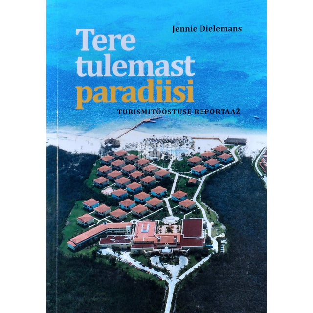 Jennie Dielemans - Tere tulemast paradiisi. Turismitööstuse reportaaž