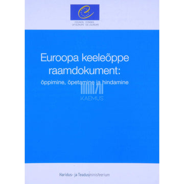 ... - Euroopa keeleõppe raamdokument. Õppimine, õpetamine ja hindamine