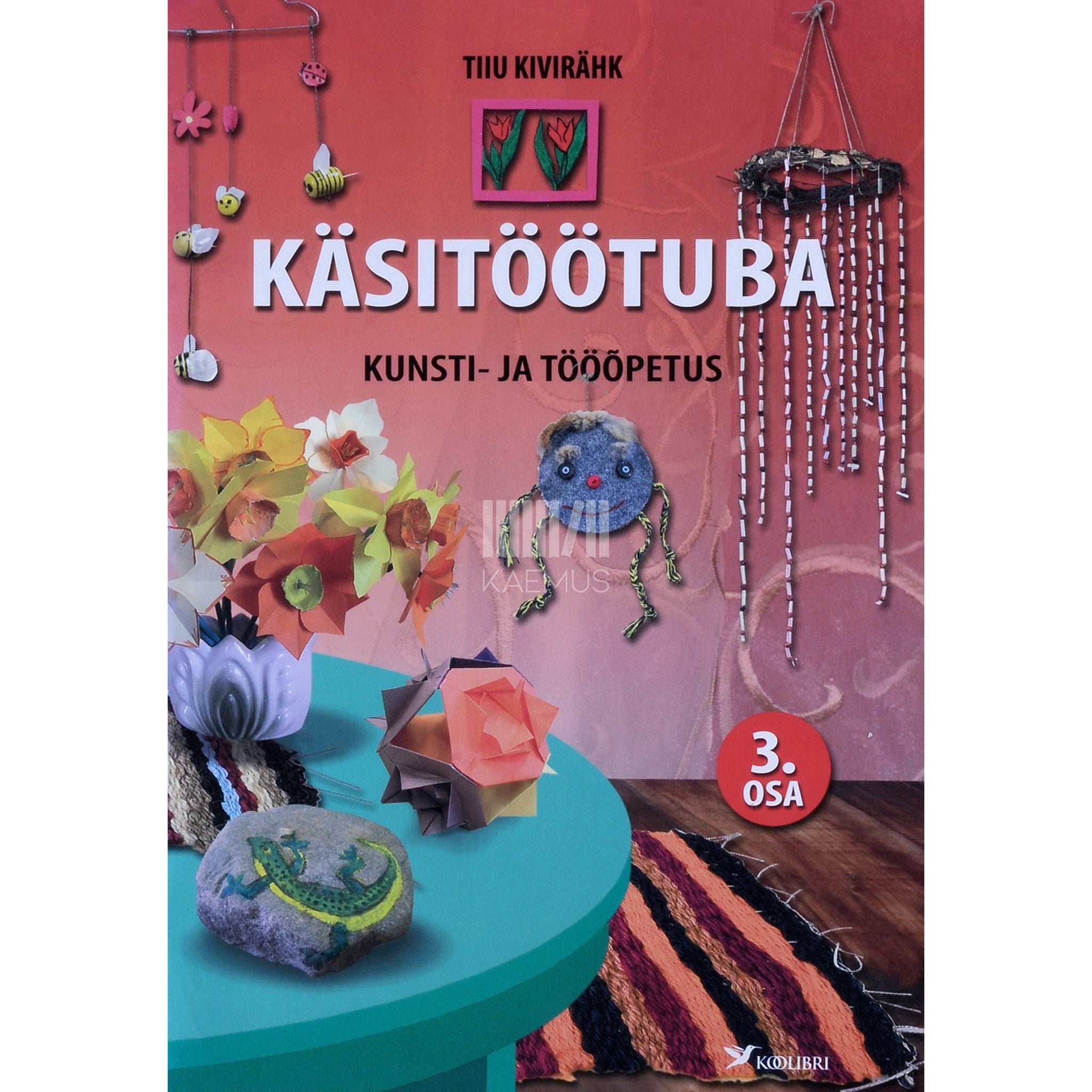 Tiiu Kivirähk Käsitöötuba 3. osa. Kunsti- ja tööõpetus. 3. osa