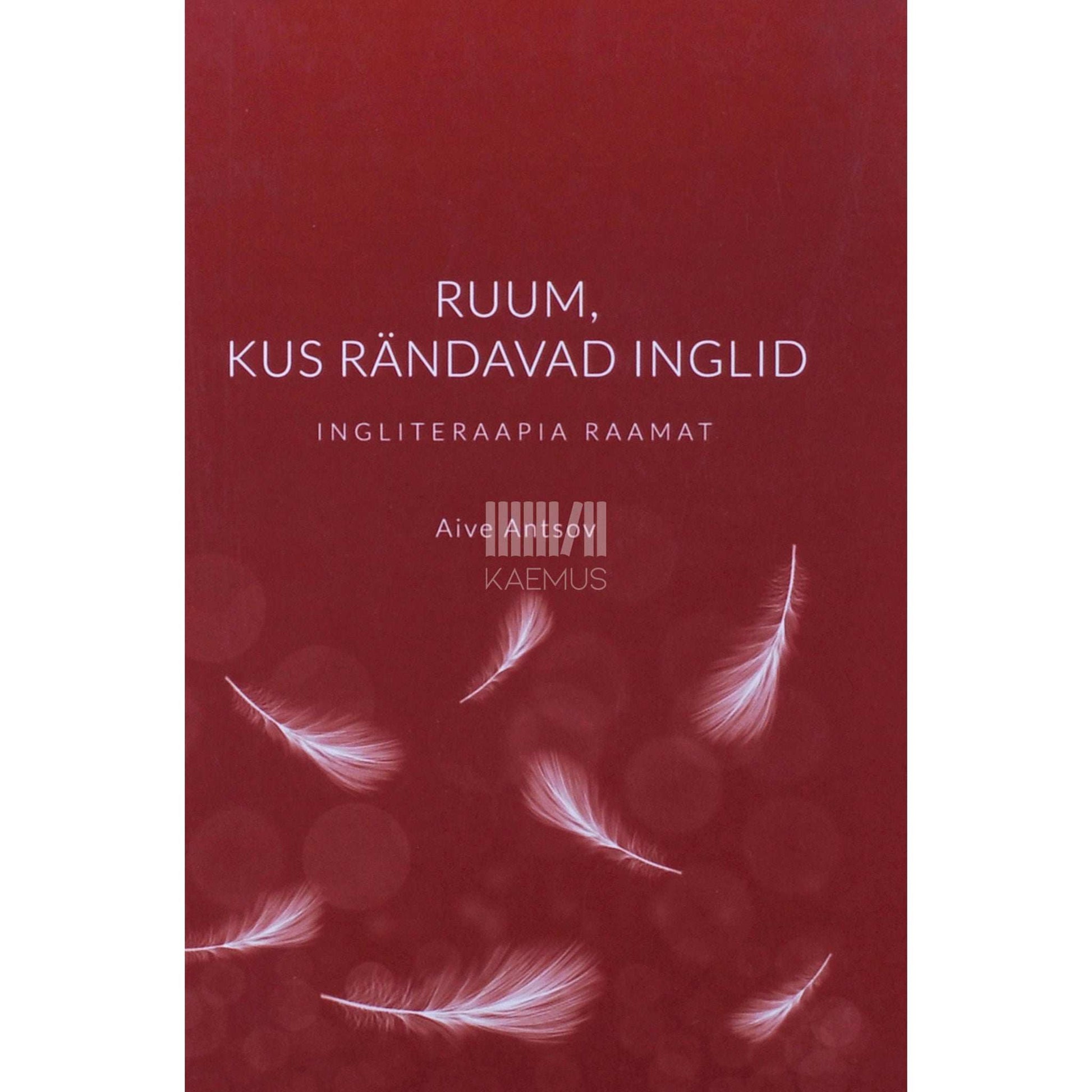 Aive Antsov - Ruum, kus rändavad inglid. Ingliteraapia raamat