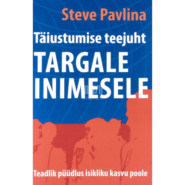 Steve Pavlina - Täiustumise teejuht targale inimesele. Teadlik püüdlus isikliku kasvu poole
