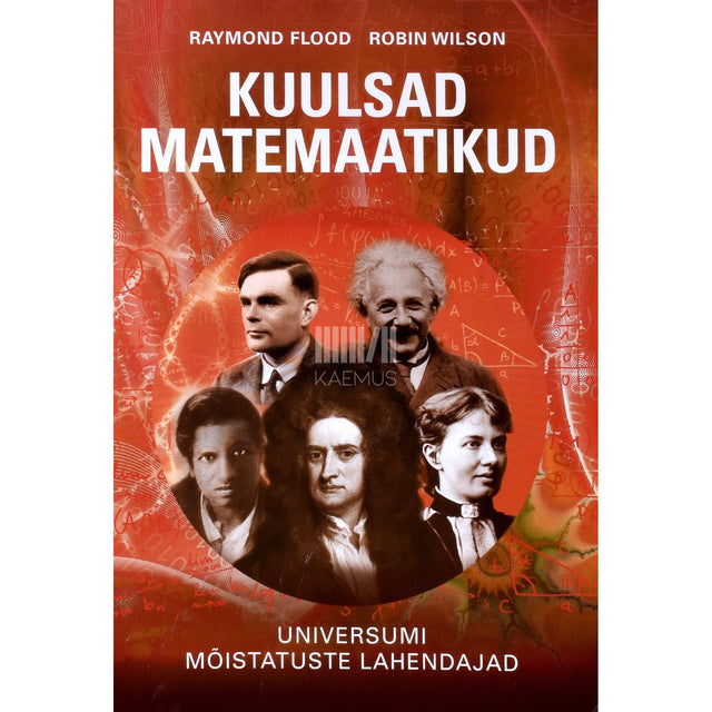 Raymond Flood, Robin Wilson - Kuulsad matemaatikud. Universumi mõistatuste lahendajad