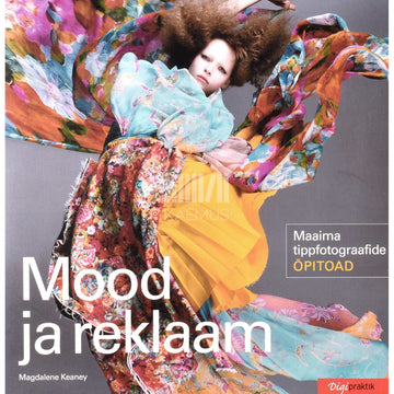 Magdalene Keaney - Mood ja reklaam. Maailma tippfotograafide õpitoad
