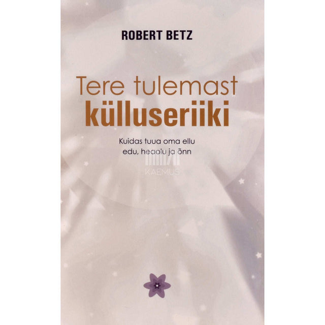 Robert Betz - Tere tulemast külluseriiki. Kuidas tuua oma ellu edu, heaolu ja õnn
