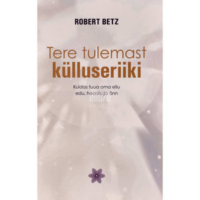 Robert Betz Tere tulemast külluseriiki. Kuidas tuua oma ellu edu, heaolu ja õnn
