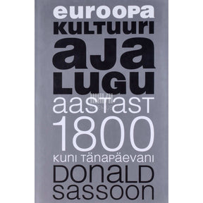 Donald Sassoon Euroopa kultuuri ajalugu aastast 1800 kuni tänapäevani