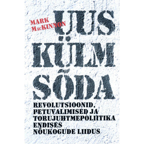Mark MacKinnon Uus külm sõda. Revolutsioonid, petuvalimised…