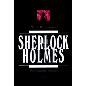 Nick Rennison Sherlock Holmes. Mitteametlik elulugu