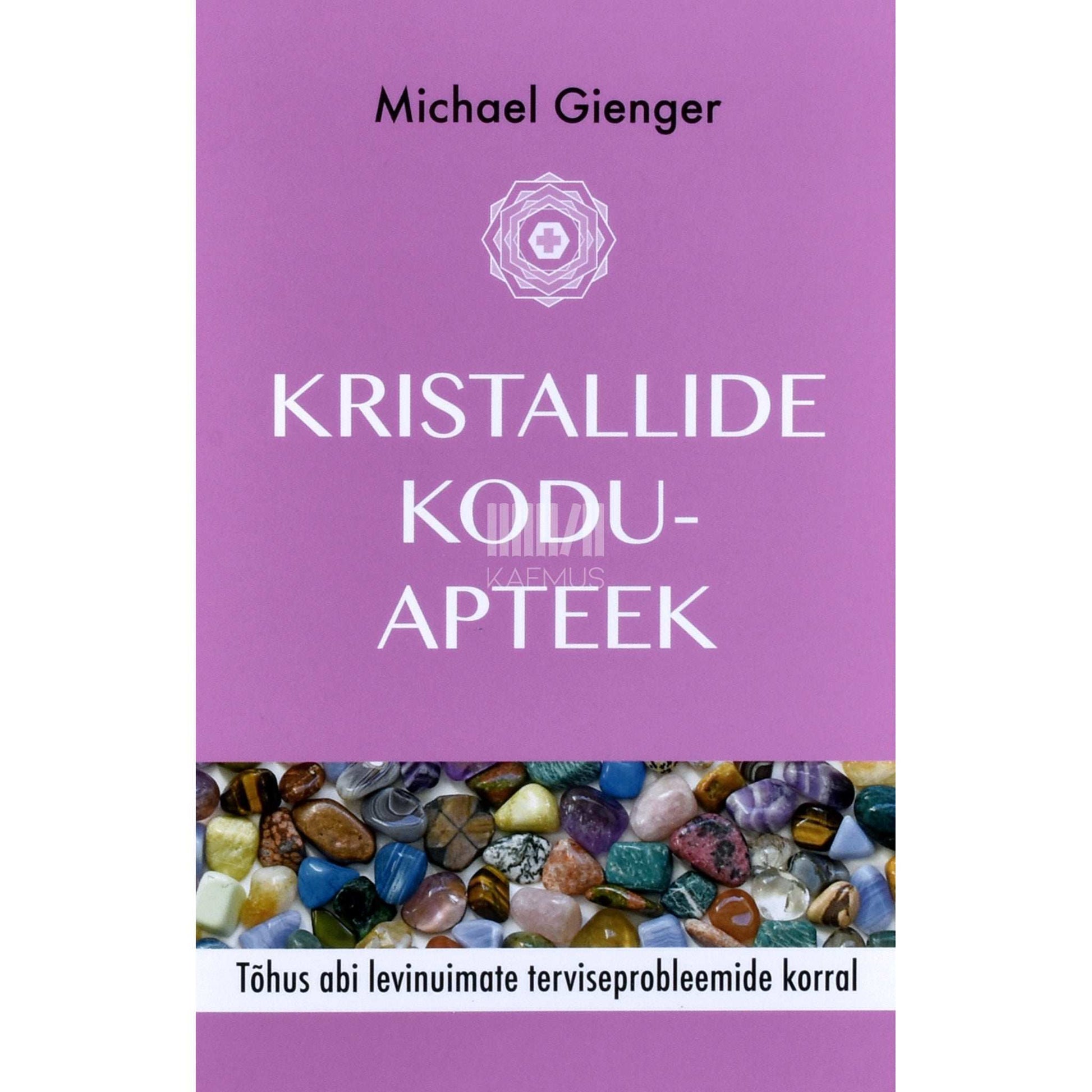 Michael Gienger - Kristallide koduapteek. Tõhus abi levinuimate terviseprobleemide korral
