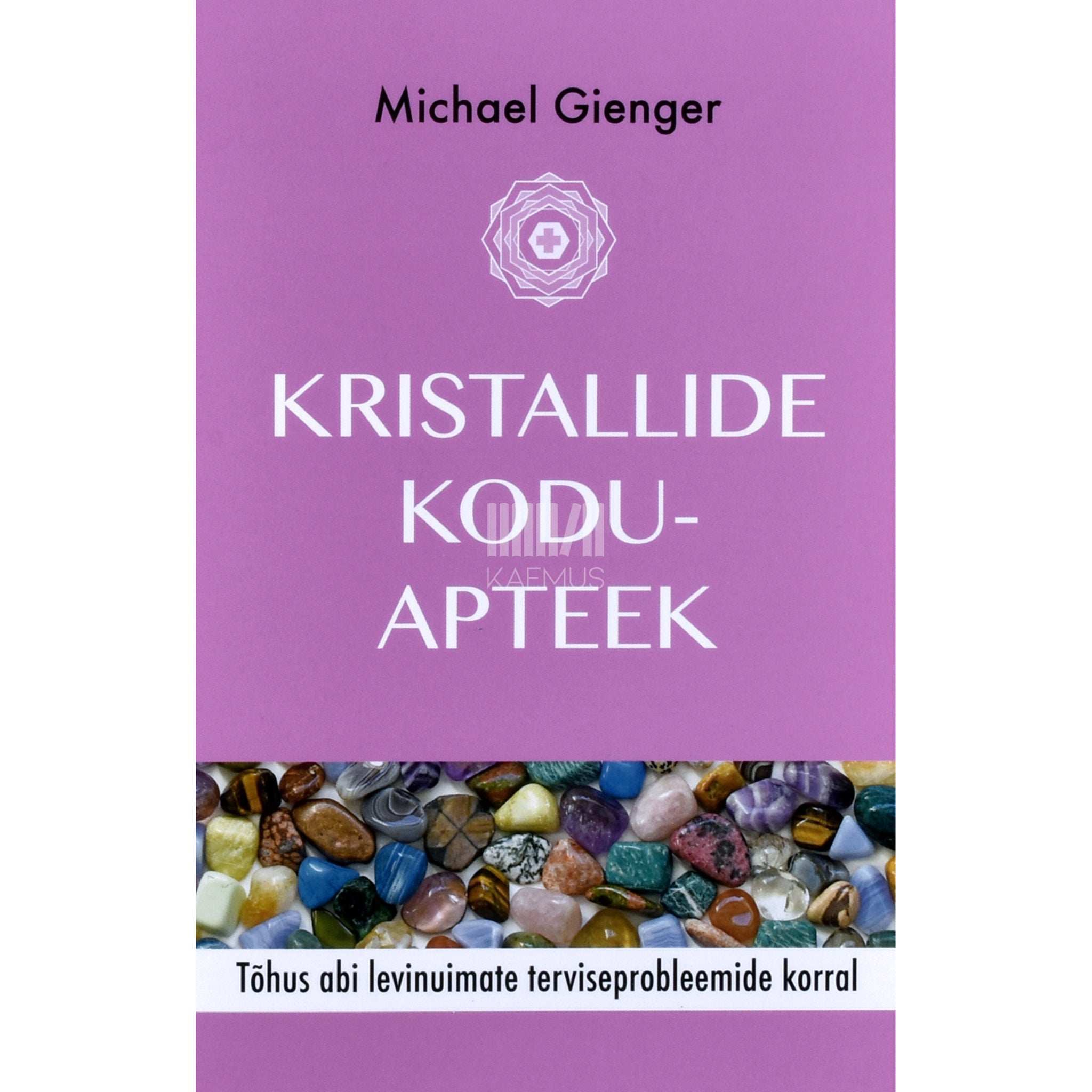 Michael Gienger Kristallide koduapteek. Tõhus abi levinuimate terviseprobleemide korral