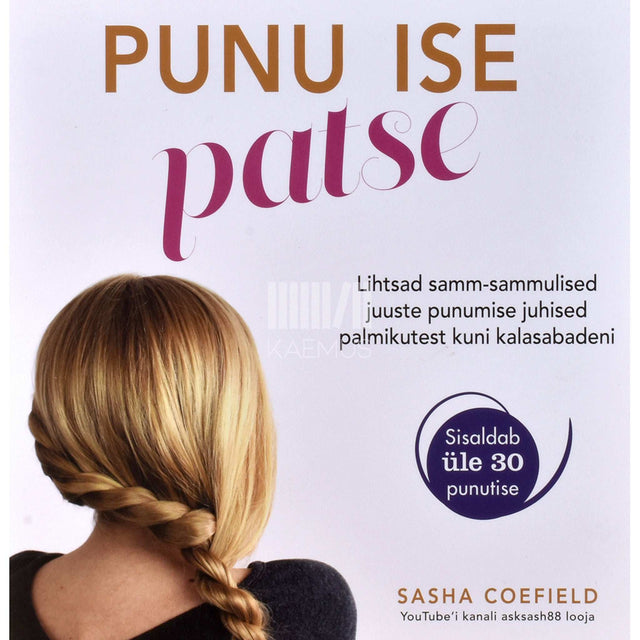 Sasha Coefield - Punu ise patse. Lihtsad samm-sammulised juuste punumise…