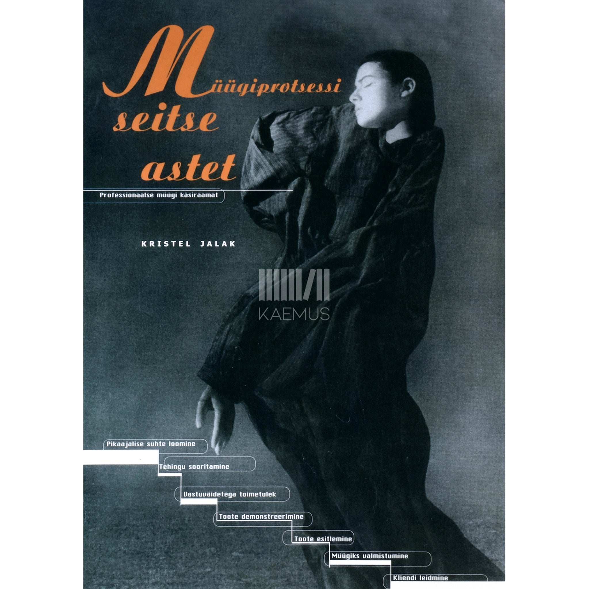 Kristel Jalak Müügiprotsessi seitse astet. Professionaalse müügi käsiraamat