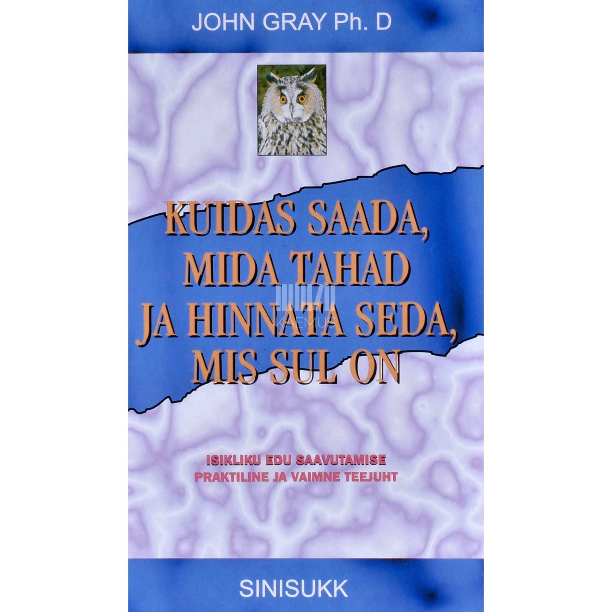 John Gray Kuidas saada, mida tahad, ning hinnata seda, mis sul on. Isikliku edu saavutamise praktiline ja vaimne teejuht