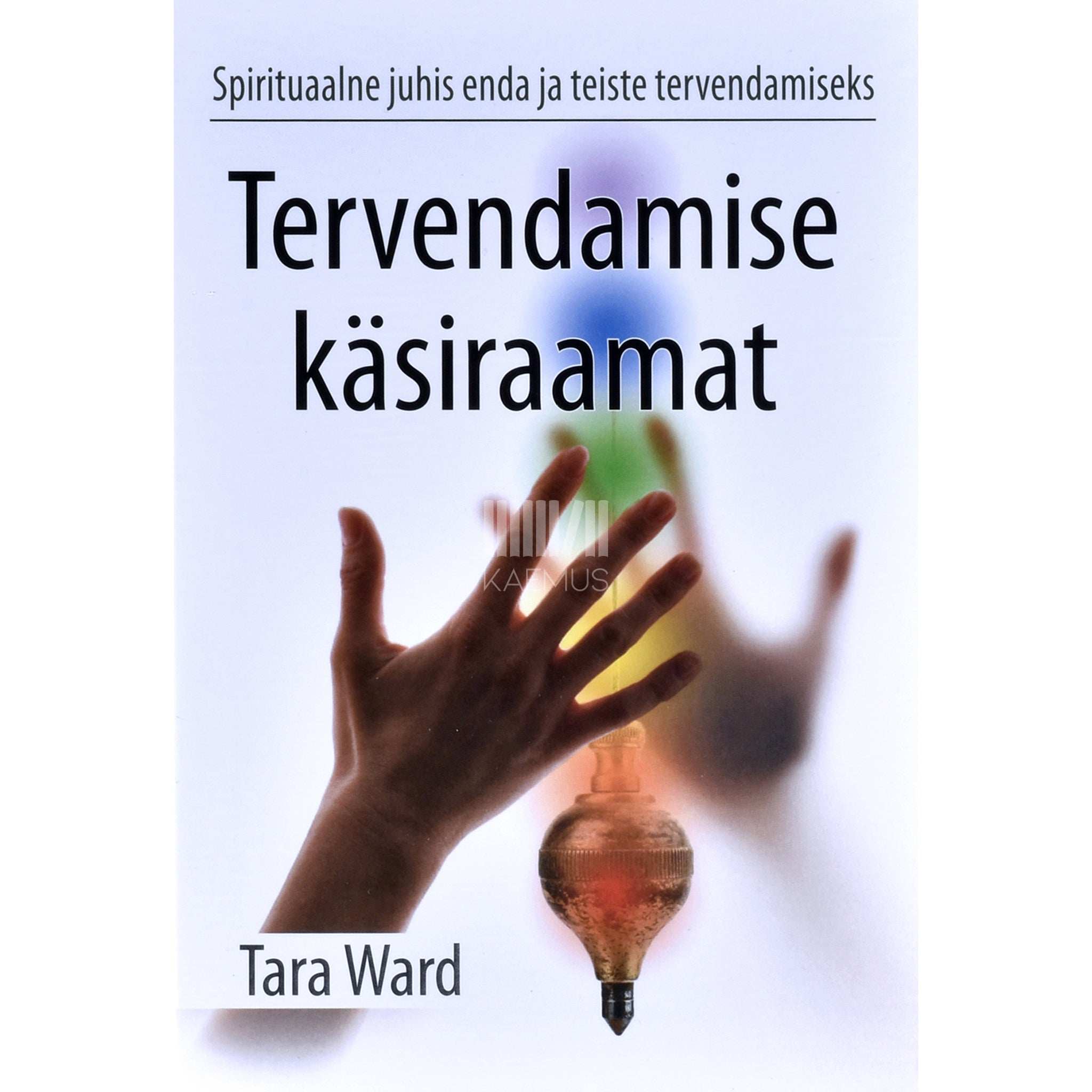 Tara Ward Tervendamise käsiraamat. Spirituaalne juhis enda ja teiste tervendamiseks