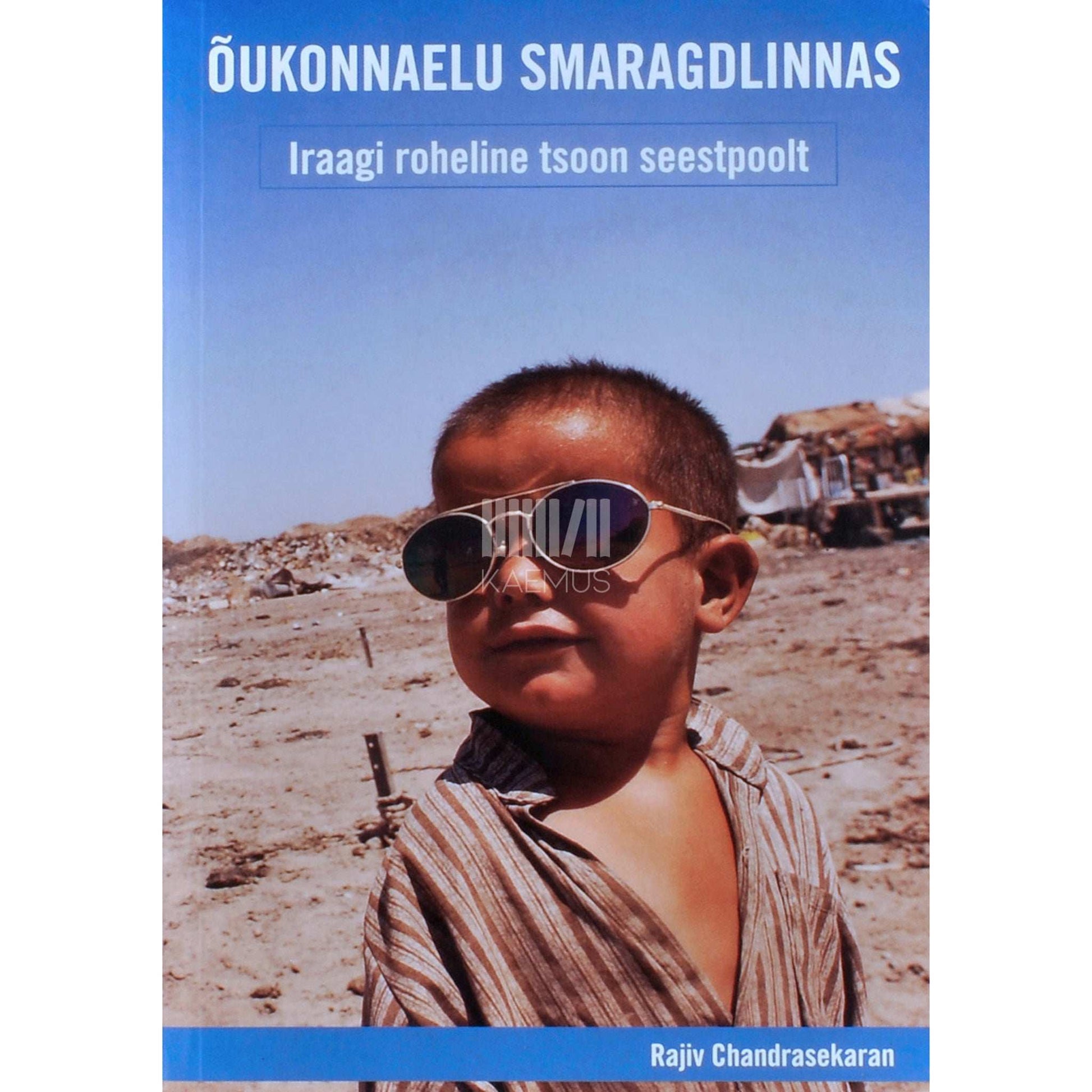 Rajiv Chandrasekaran - Õukonnaelu Smaragdlinnas. Iraagi roheline tsoon seestpoolt