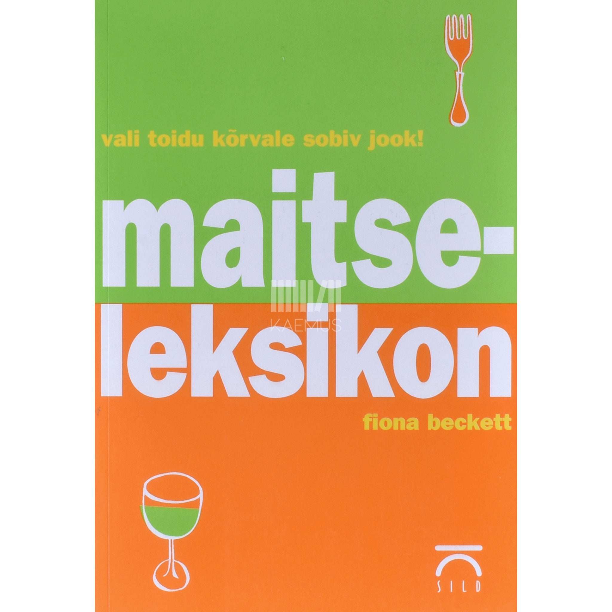 Fiona Beckett Maitseleksikon. Vali toidu kõrvale sobiv jook!