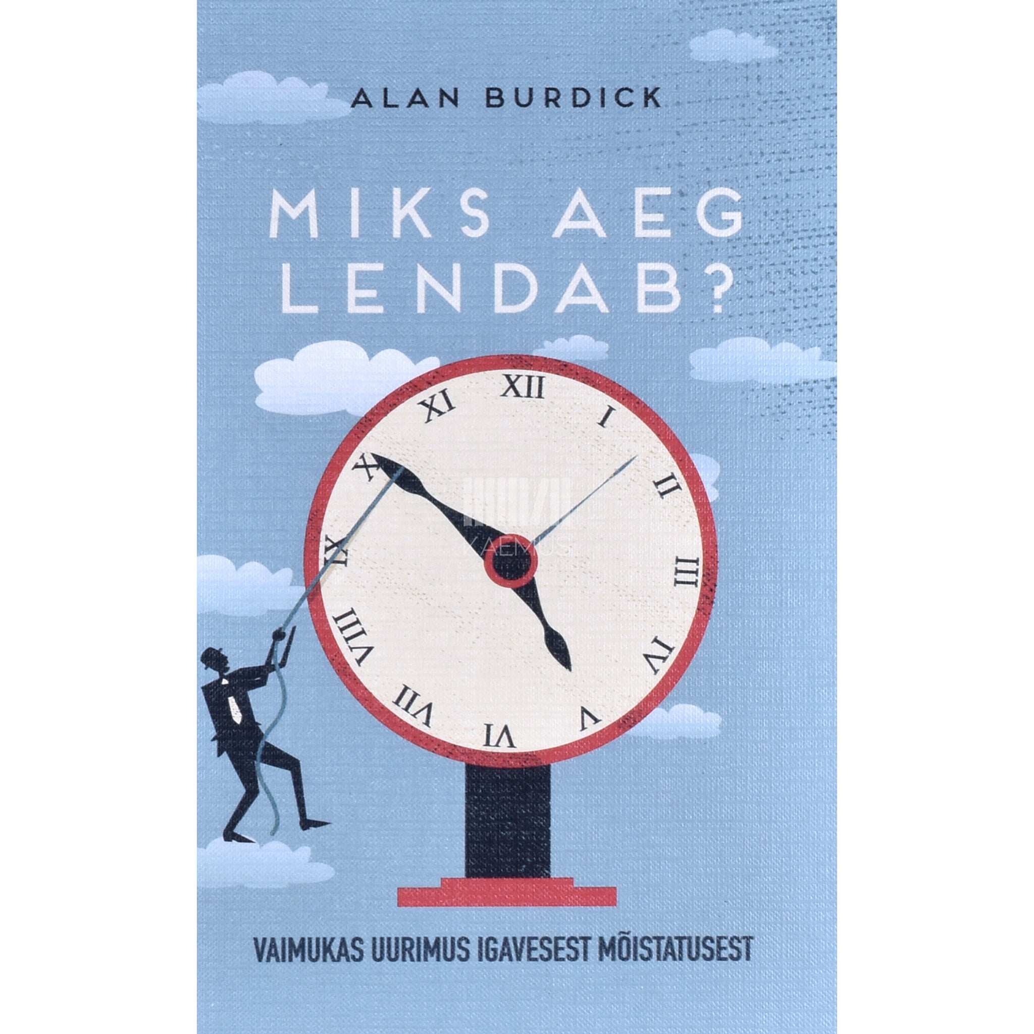 Alan Burdick Miks aeg lendab?. Vaimukas uurimus igavesest mõistatusest