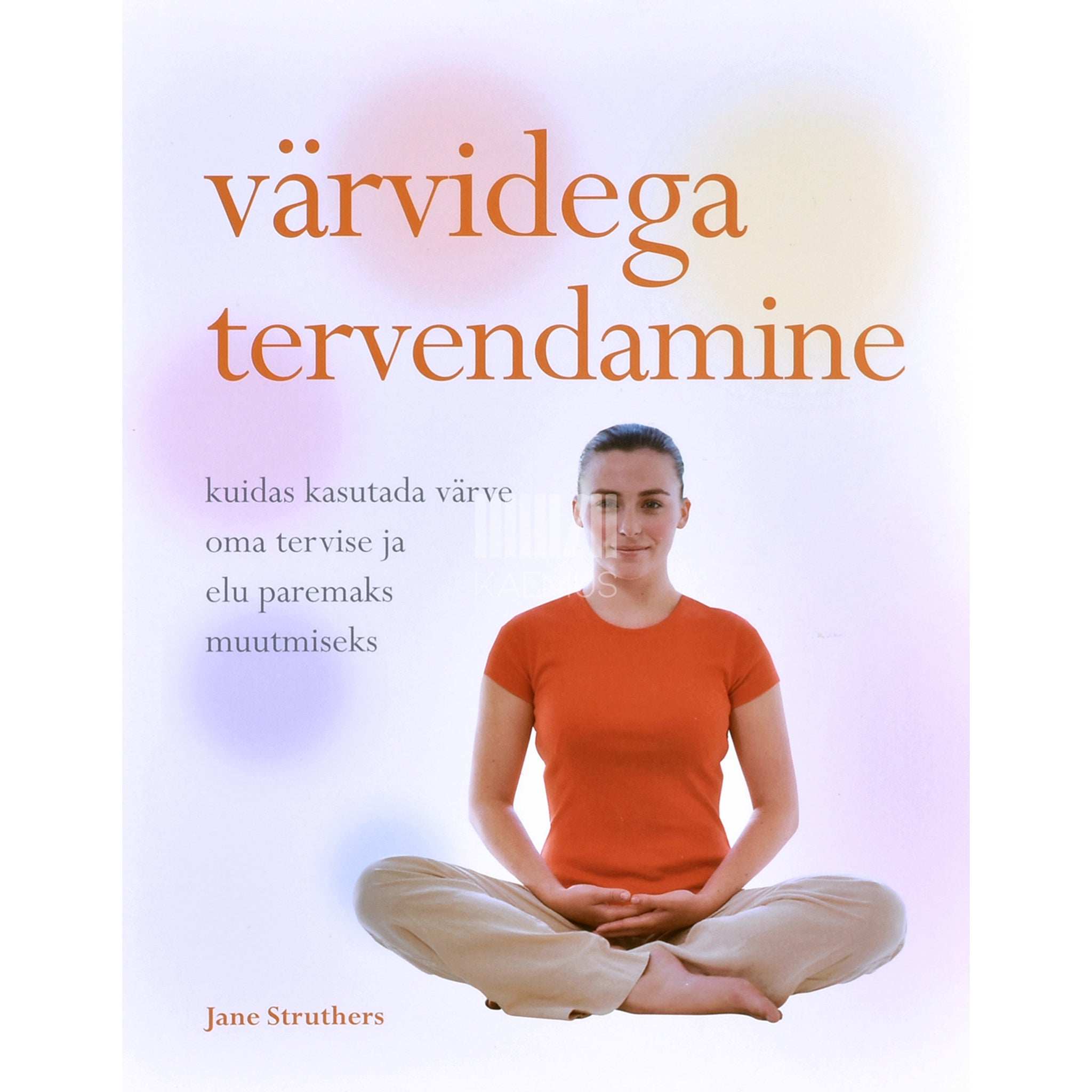 Jane Struthers Värvidega tervendamine. Täielik tervise ja heaolu teejuht