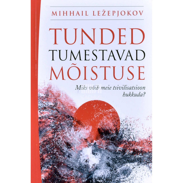 Mihhail Ležepjokov - Tunded tumestavad mõistuse. Miks võib meie tsivilisatsioon hukkuda?