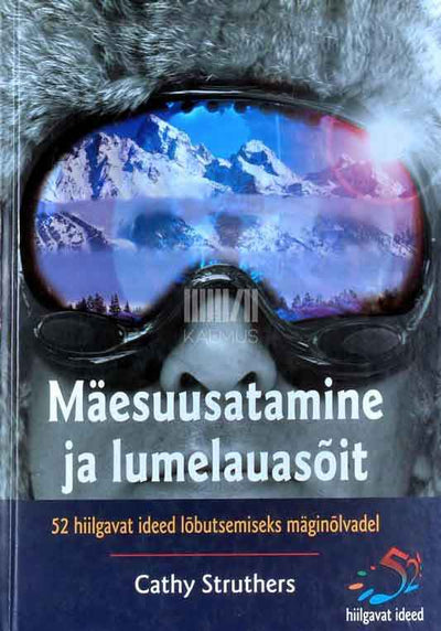 Mäesuusatamine ja lumelauasõit. 52 hiilgavat ideed mäginõlvadel lõbutsemiseks - Kaemus