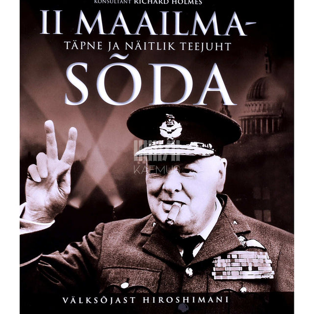 Richard Holmes - II maailmasõda. Täpne ja näitlik teejuht välksõjast Hiroshimani