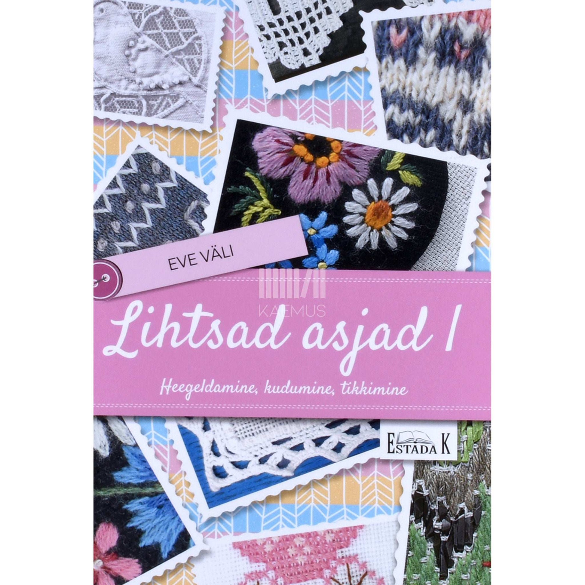 Eve Väli - Lihtsad asjad 1. osa. Heegeldamine, kudumine, tikkimine