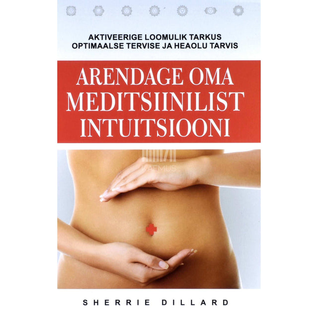 Sherrie Dillard - Arendage oma meditsiinilist intuitsiooni. Aktiveerige loomulik tarkus optimaalse tervise ja heaolu tarvis