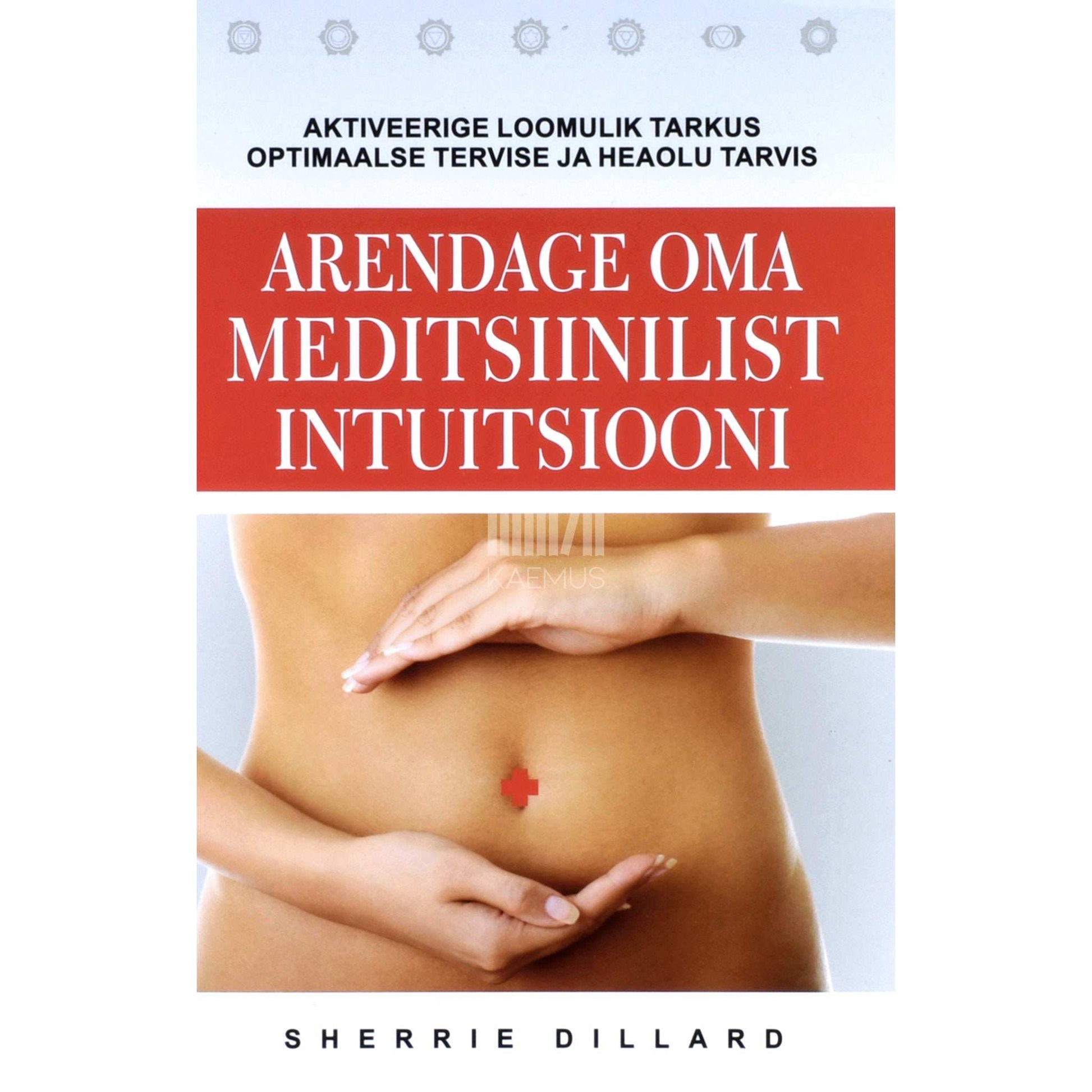 Sherrie Dillard - Arendage oma meditsiinilist intuitsiooni. Aktiveerige loomulik tarkus optimaalse tervise ja heaolu tarvis