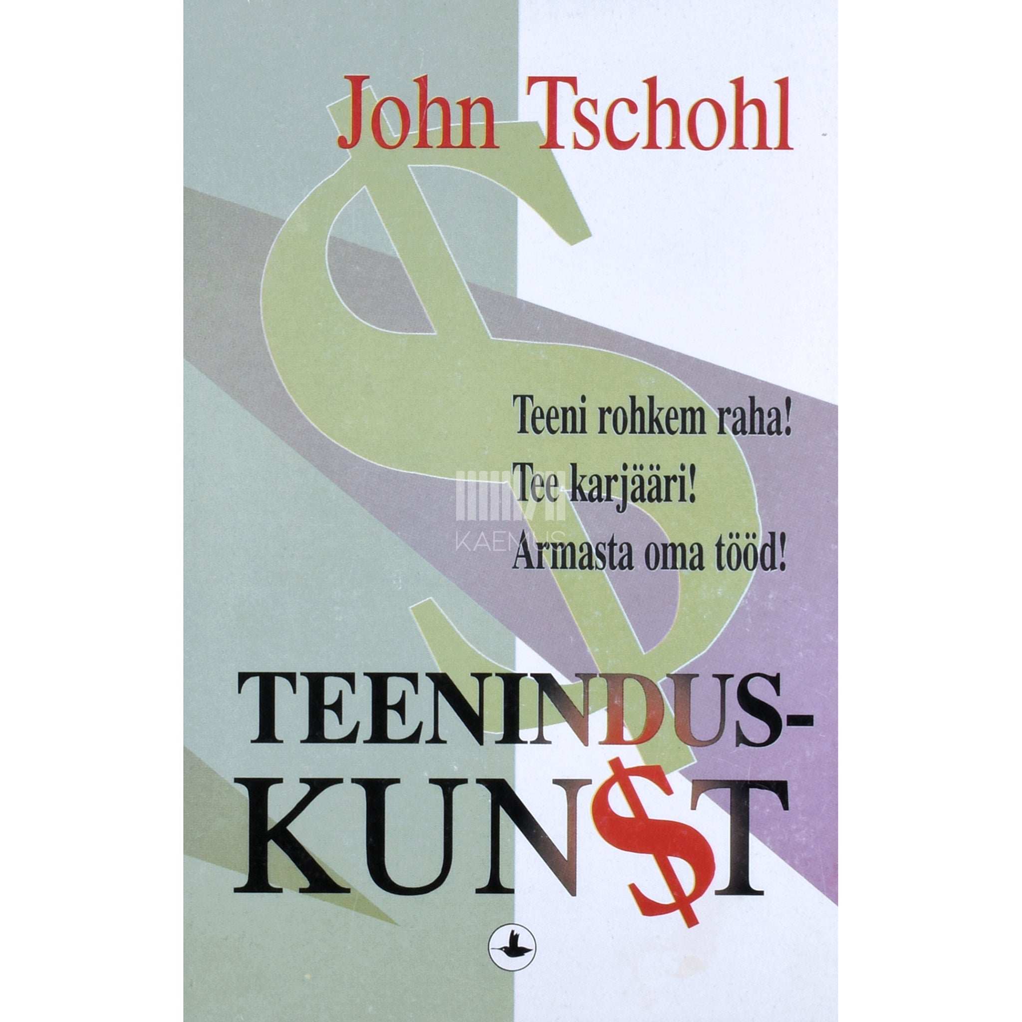John Tschohl Teeninduskunst. Teeni rohkem raha! Tee karjääri! Armasta oma tööd!