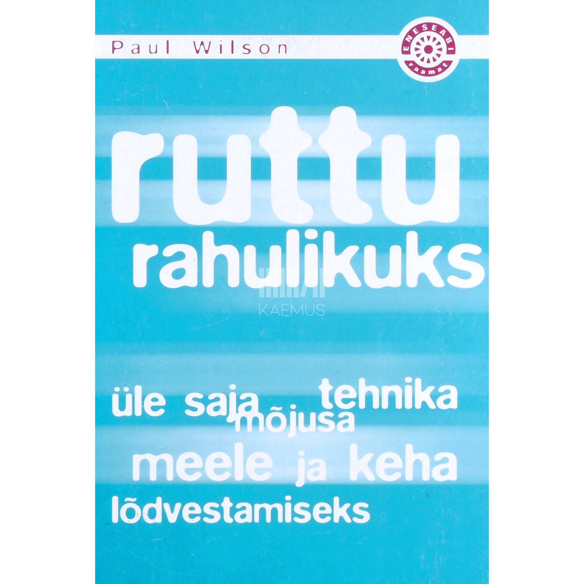 Paul Wilson Ruttu rahulikuks. Üle saja mõjusa tehnika meele ja keha lõdvestamiseks