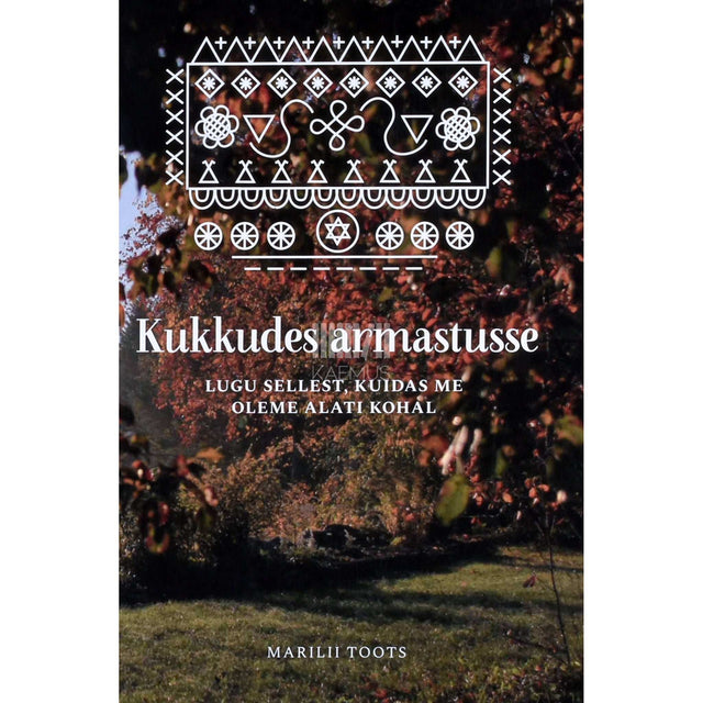 Marilii Toots - Kukkudes armastusse. Lugu sellest, kuidas me oleme alati kohal
