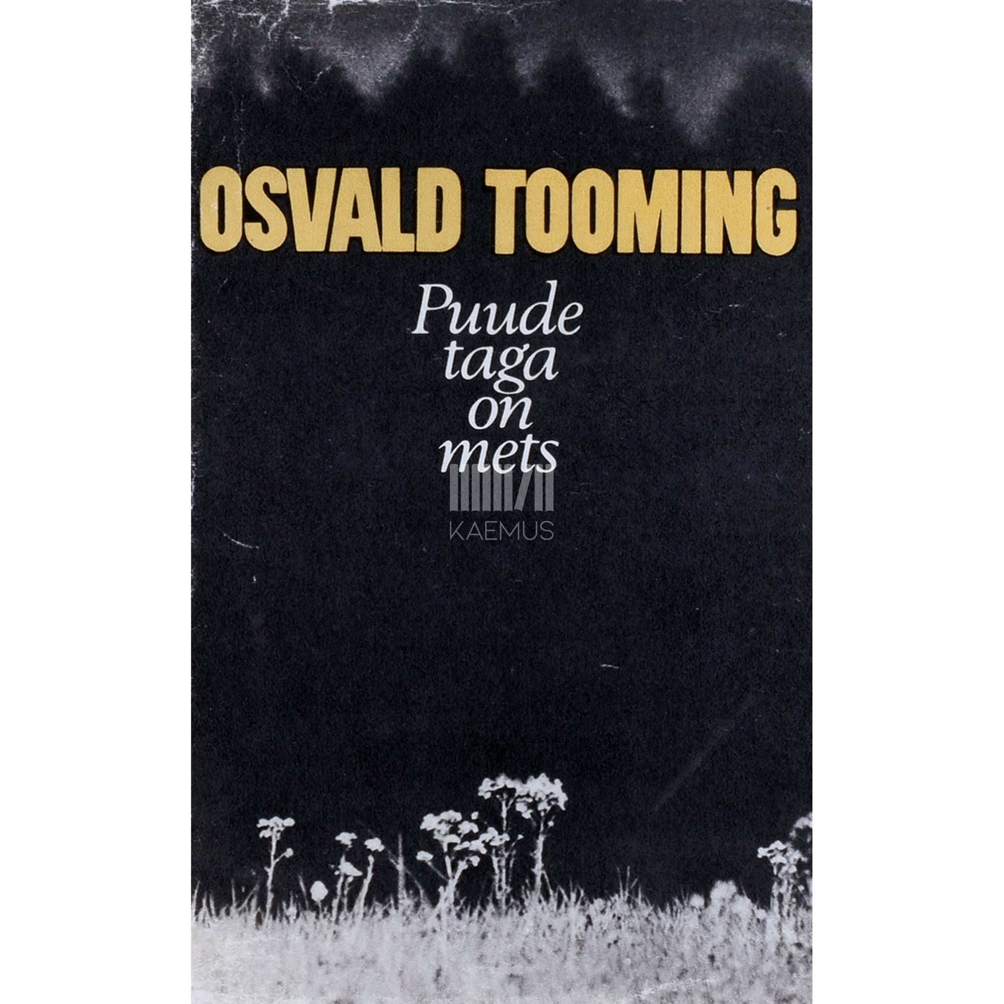 Osvald Tooming Puude taga on mets. Tähelepanekuid, elamusi ja märkmeid…