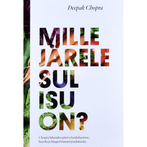 Deepak Chopra Mille järele sul isu on?. Chopra lahendus püsiva kaalukaotuse, heaolu ja hingerõõmuni jõudmiseks