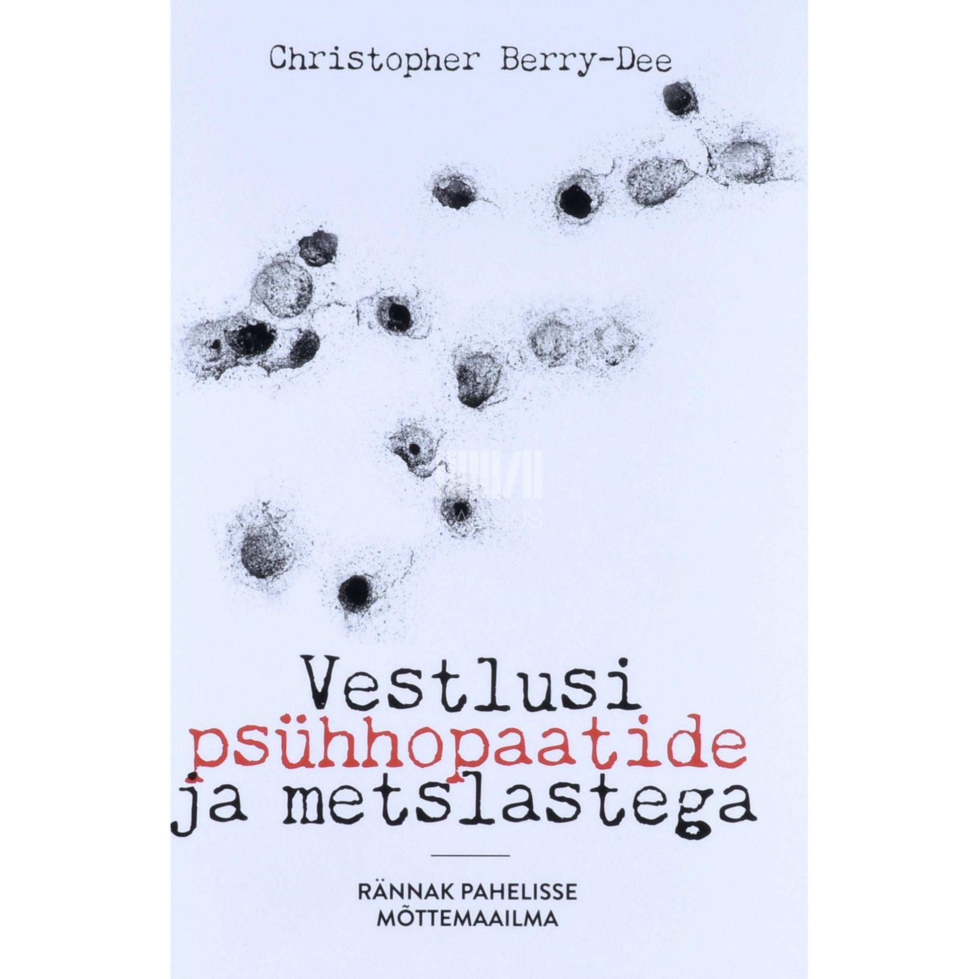 Christopher Berry-Dee - Vestlusi psühhopaatide ja metslastega. Rännak pahelisse mõttemaailma