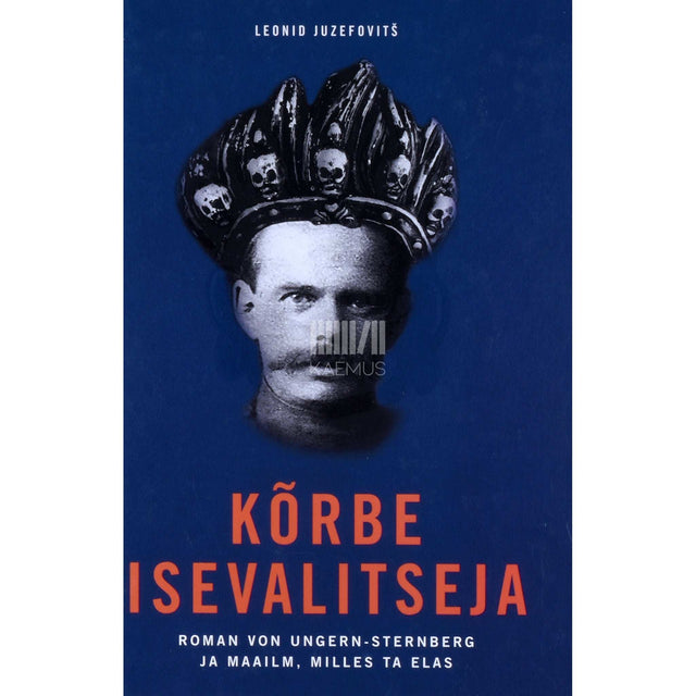 Leonid Juzefovitš - Kõrbe isevalitseja. Roman von Ungern-Sternberg ja maailm…