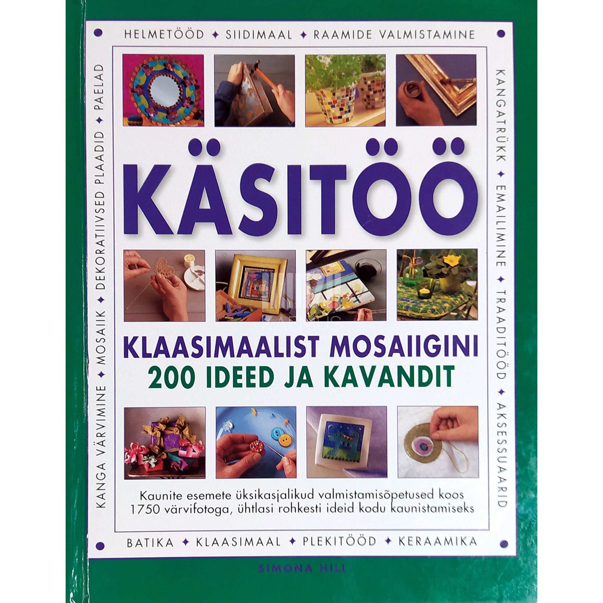 Simona Hill - Käsitöö. Klaasimaalist mosaiigini 200 ideed ja kavandit