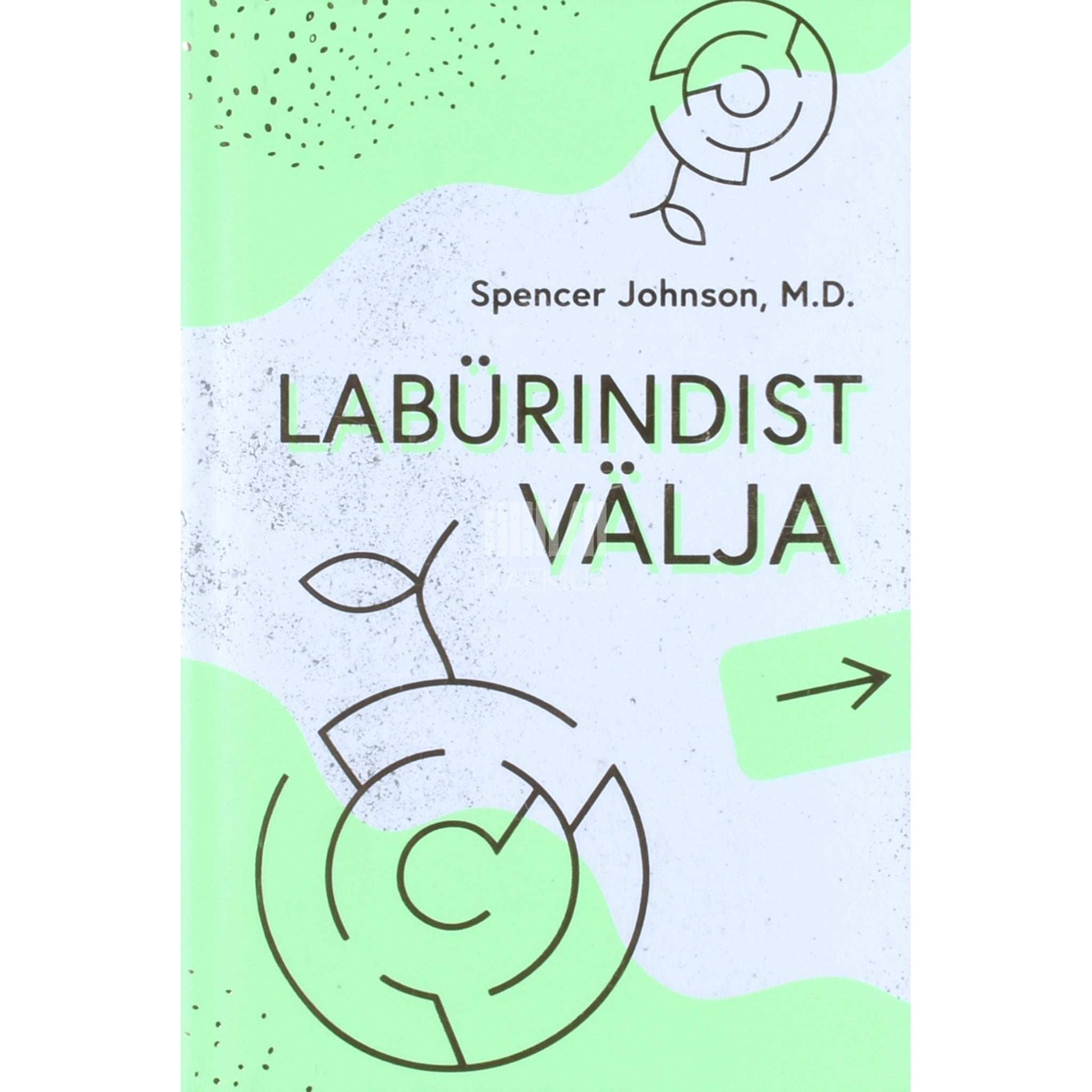 Spencer Johnson - Labürindist välja. Hämmastav viis, kuidas takerdumisest vabaneda