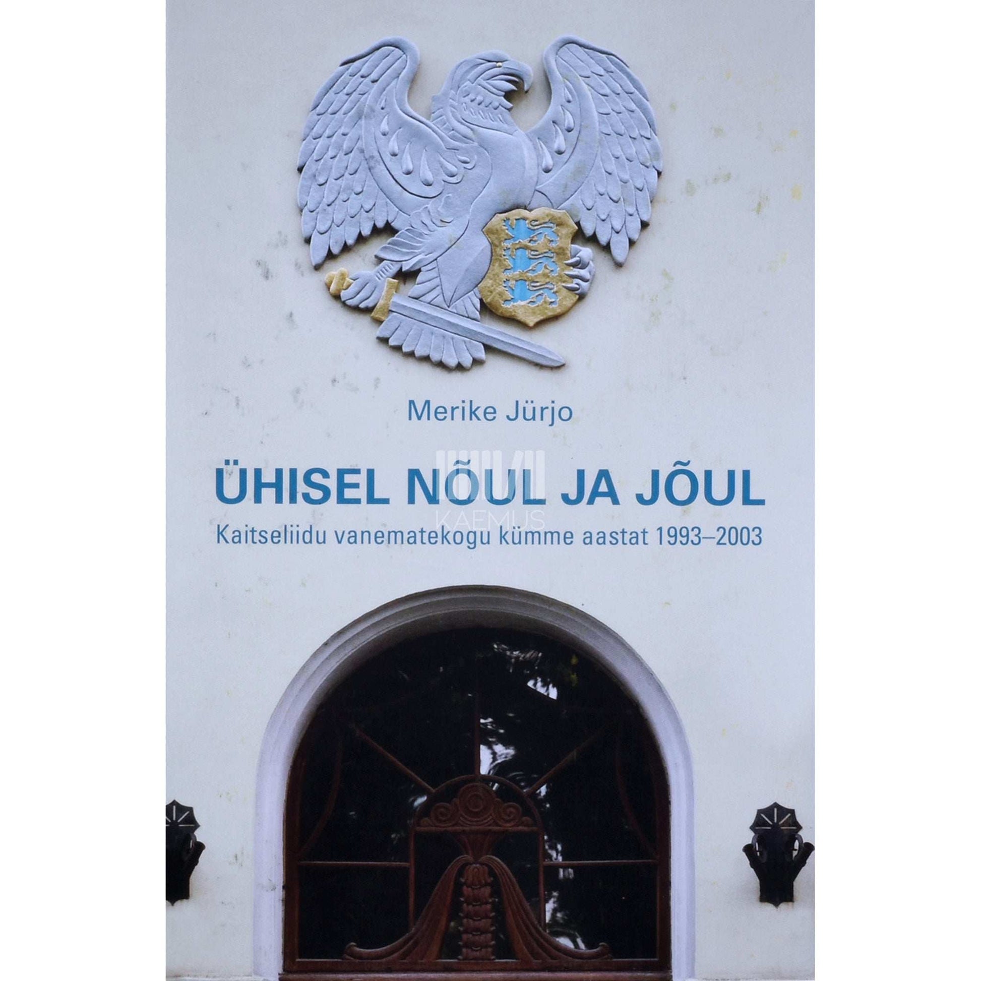 Merike Jürjo - Ühisel nõul ja jõul. Kaitseliidu vanematekogu kümme aastat 1993-2003