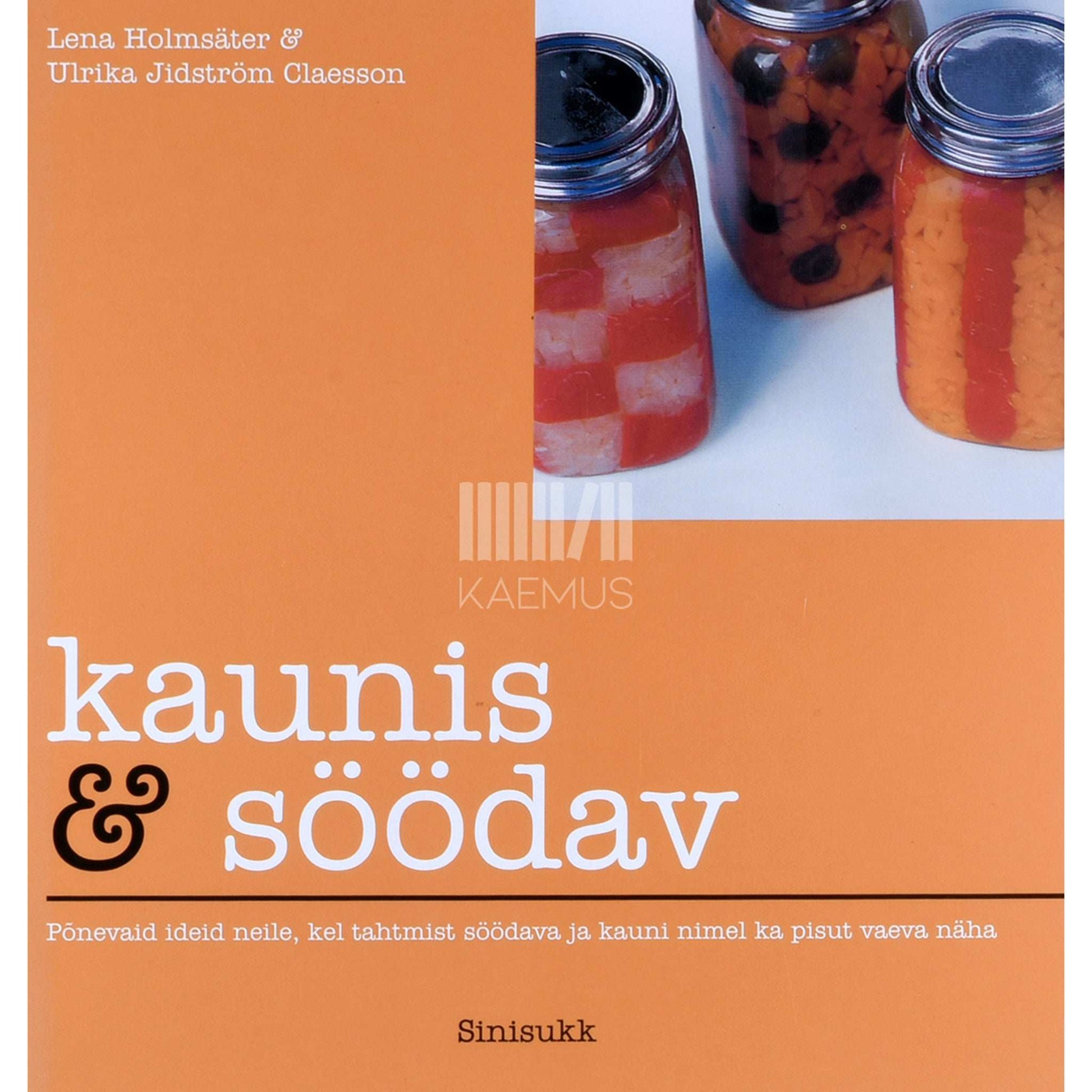 Ulrika Jidström Claesson, Lena Holmsäter - Kaunis & söödav. Mõnusat nokitsemist köögis ja maitsvaid…