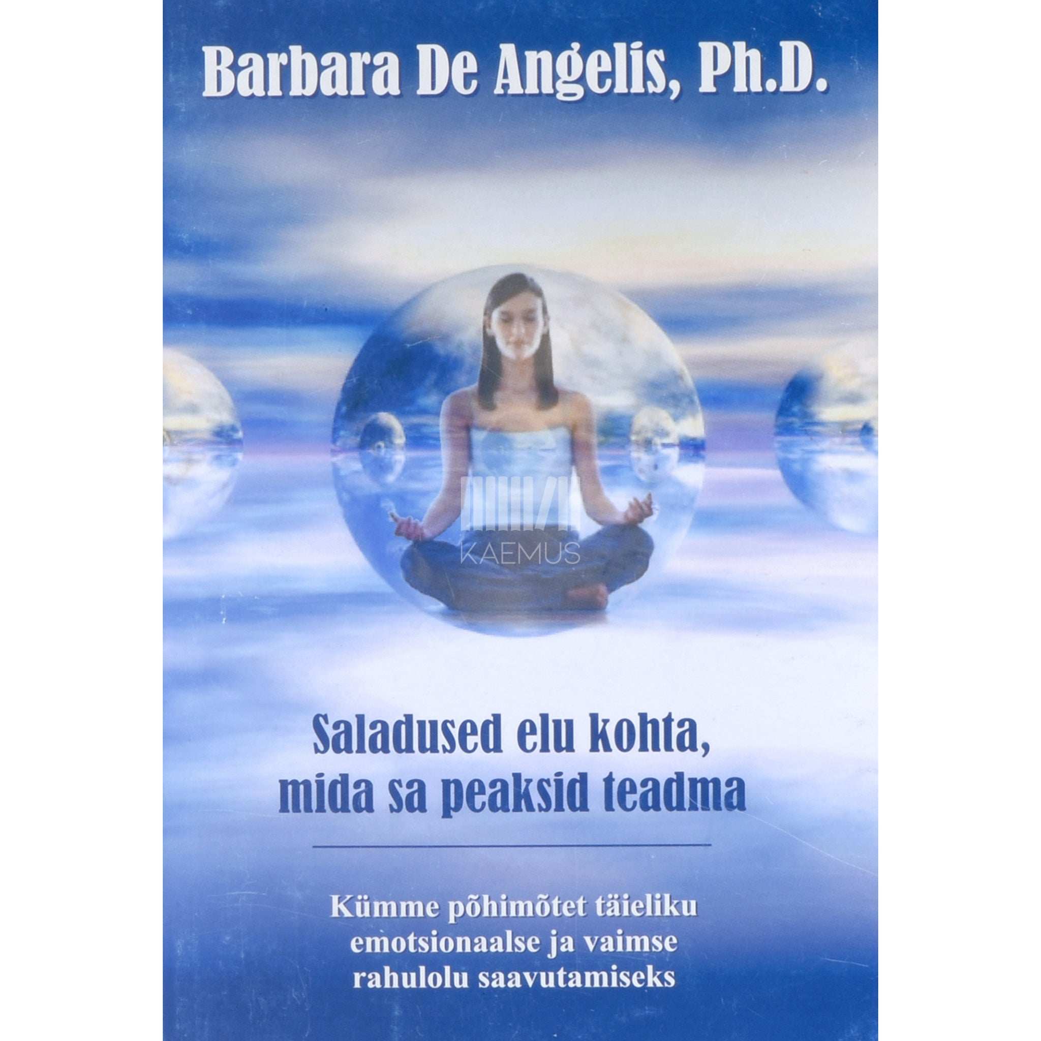 Barbara De Angelis Saladused elu kohta, mida sa peaksid teadma. Kümme põhimõtet täieliku emotsionaalse ja vaimse rahulolu saavutamiseks