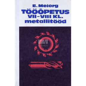 Elmar Meiorg Tööõpetus VII-VIII klassile. Metallitööd