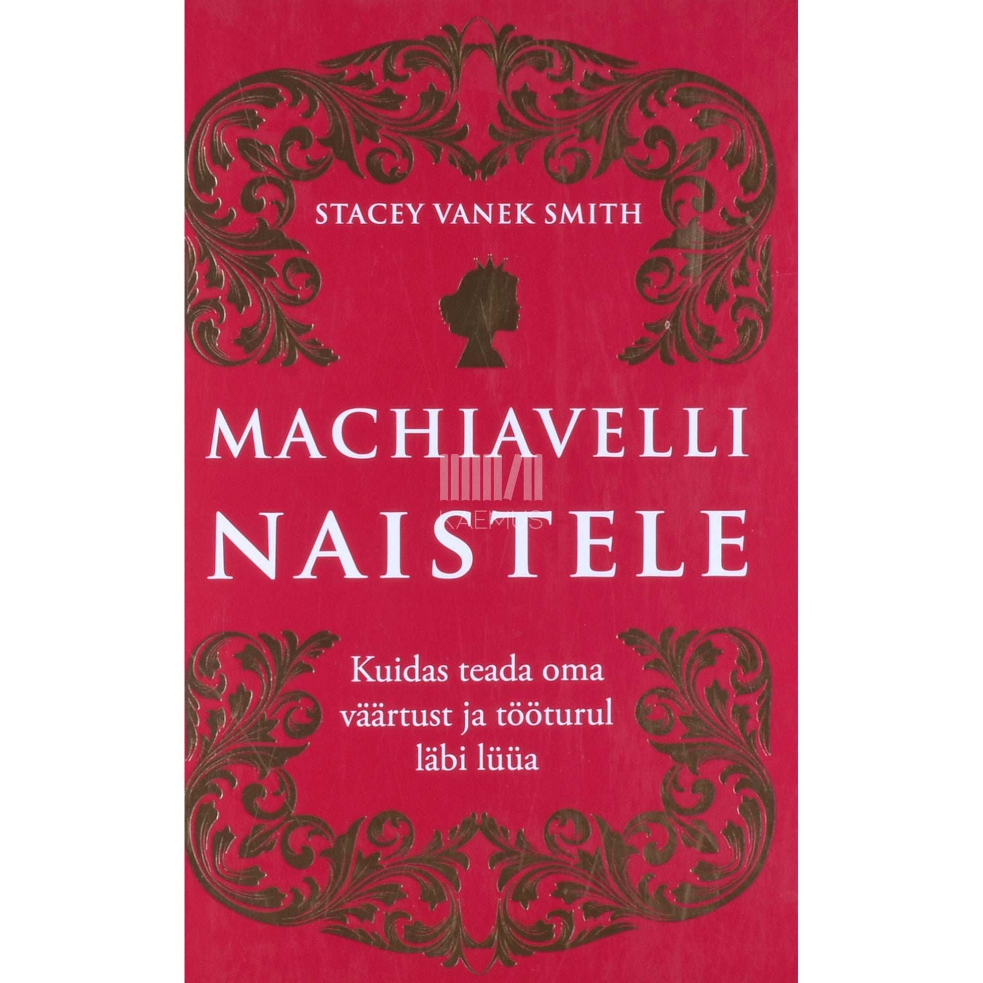 Stacey Vanek Smith - Machiavelli naistele. Kuidas teada oma väärtust ja tööturul läbi lüüa